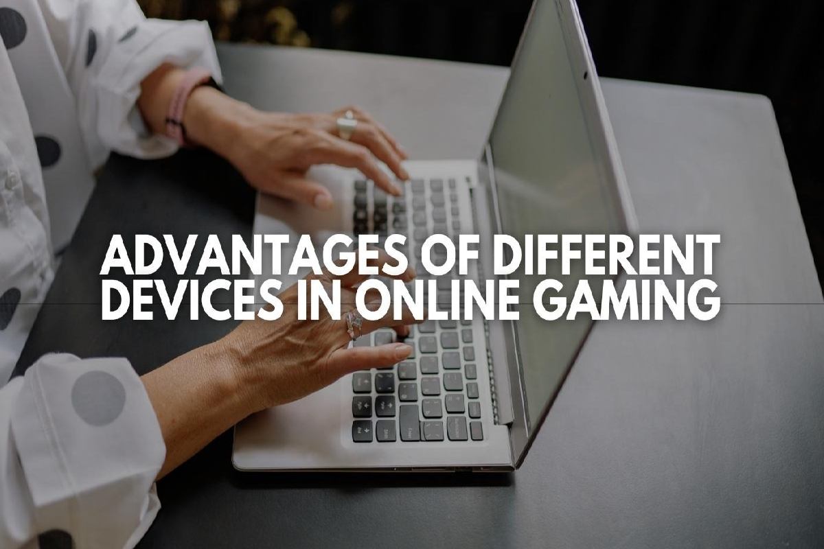 Advantages of Different Devices in Online Gaming: Choosing Between Phones, Tablets, Laptops, and PCs